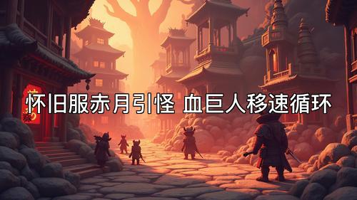 怀旧服赤月引怪 血巨人移速循环