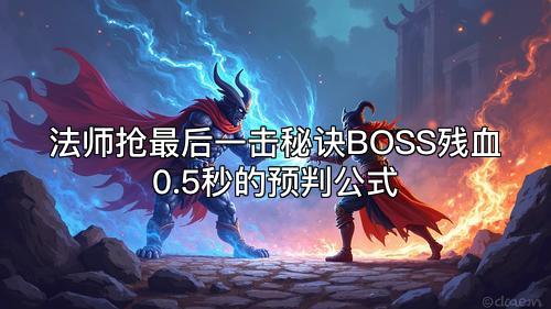法师抢最后一击秘诀BOSS残血0.5秒的预判公式