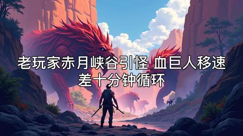 老玩家赤月峡谷引怪 血巨人移速差十分钟循环