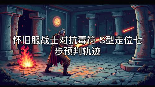 怀旧服战士对抗毒符 S型走位七步预判轨迹