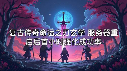 复古传奇命运之刃玄学 服务器重启后首小时强化成功率