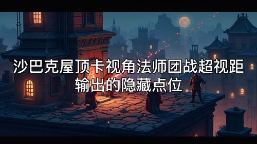 沙巴克屋顶卡视角法师团战超视距输出的隐藏点位