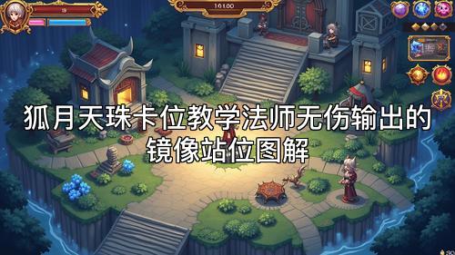 狐月天珠卡位教学法师无伤输出的镜像站位图解