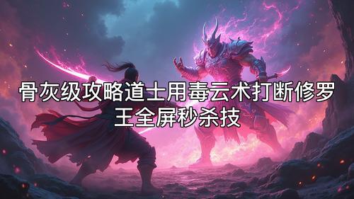 骨灰级攻略道士用毒云术打断修罗王全屏秒杀技 骨灰级攻略道士用毒云术打断修罗王全屏秒杀技