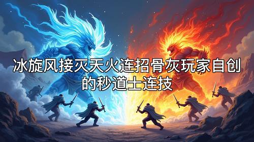 冰旋风接灭天火连招骨灰玩家自创的秒道士连技