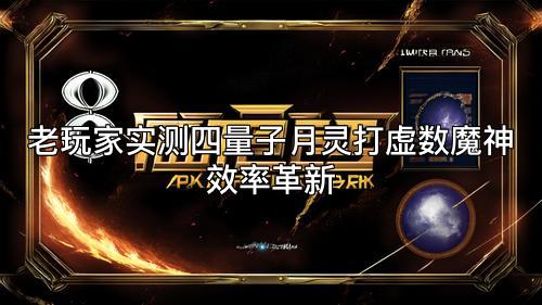 老玩家实测四量子月灵打虚数魔神效率革新