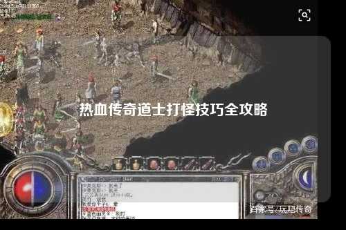 热血传奇道士打怪技巧全攻略
