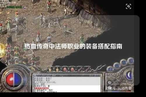 热血传奇中法师职业的装备搭配指南