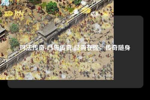 玛法传奇-口袋传奇 经典在握，传奇随身